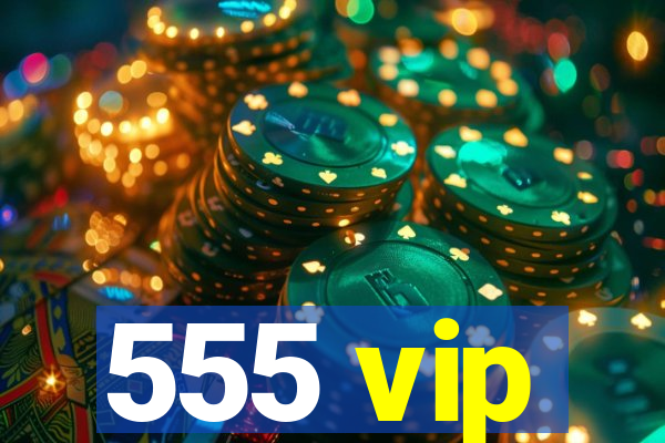 555 vip